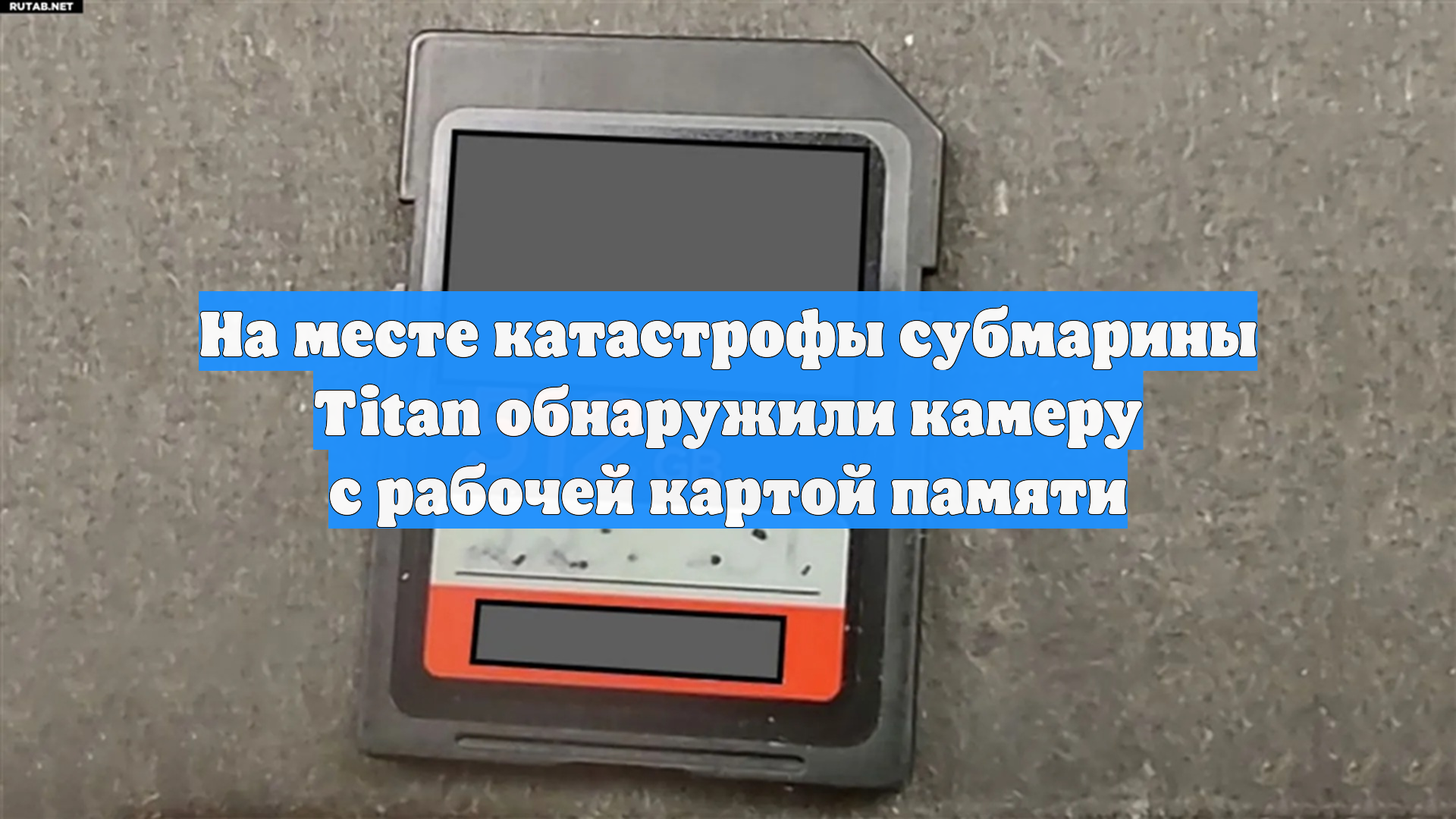На месте катастрофы субмарины Titan обнаружили камеру с рабочей картой памяти