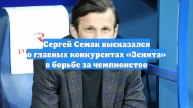 Сергей Семак высказался о главных конкурентах «Зенита» в борьбе за чемпионство