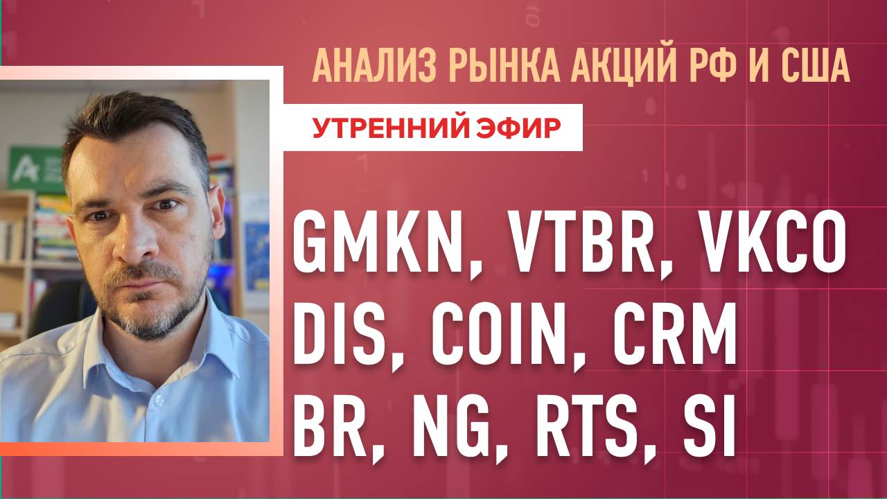 Анализ рынка акций РФ и США/ GMKN, VTBR, VKCO, DIS, COIN, CRM/ BR, NG, RTS, Si