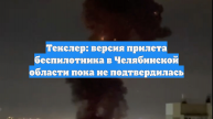 Текслер: версия прилета беспилотника в Челябинской области пока не подтвердилась