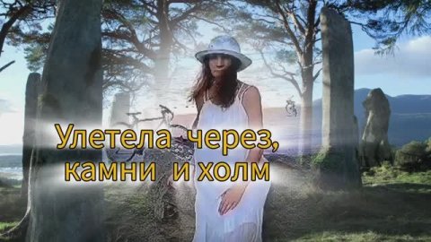 Пою Улетела через, камни и холм Автор стихи Мэри Сказ