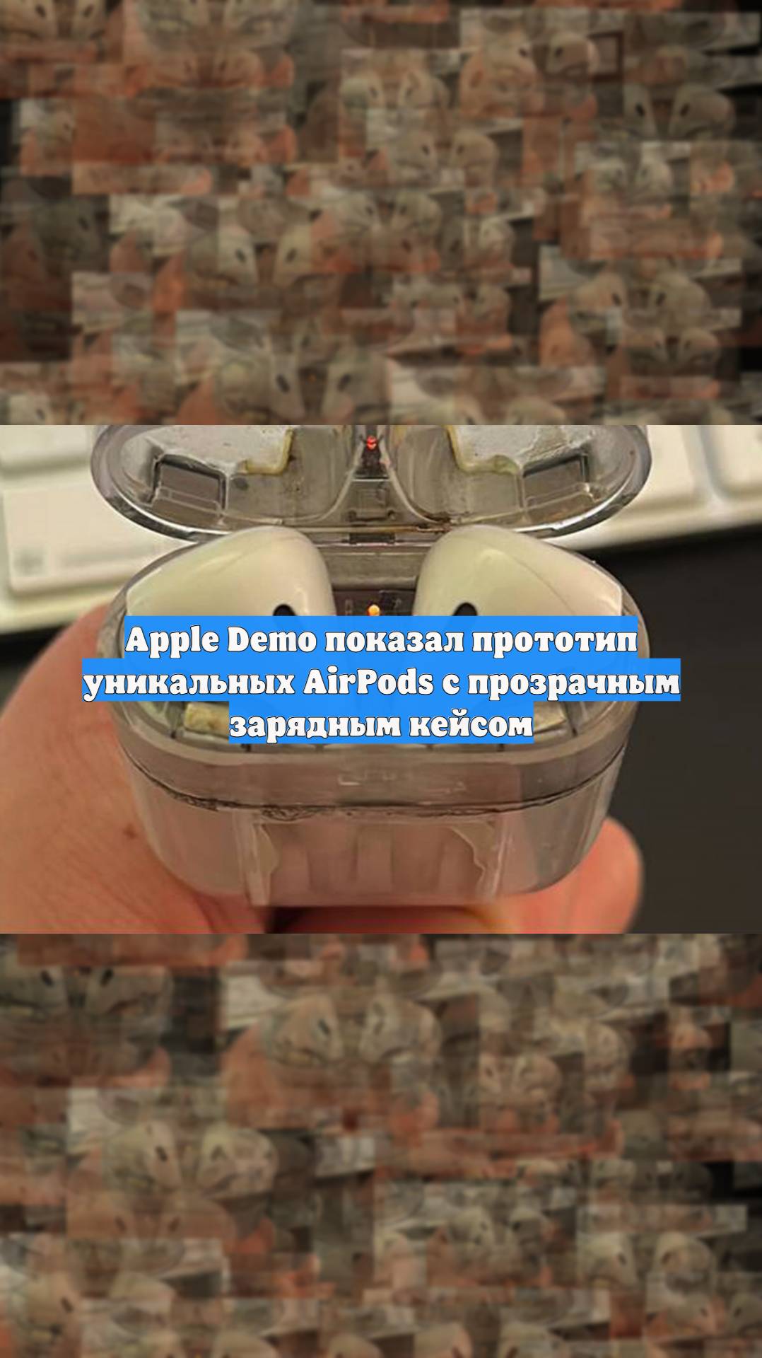 Apple Demo показал прототип уникальных AirPods с прозрачным зарядным кейсом