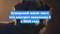 Зумерский watch-лист: что смотрит поколение Z в 2025 году