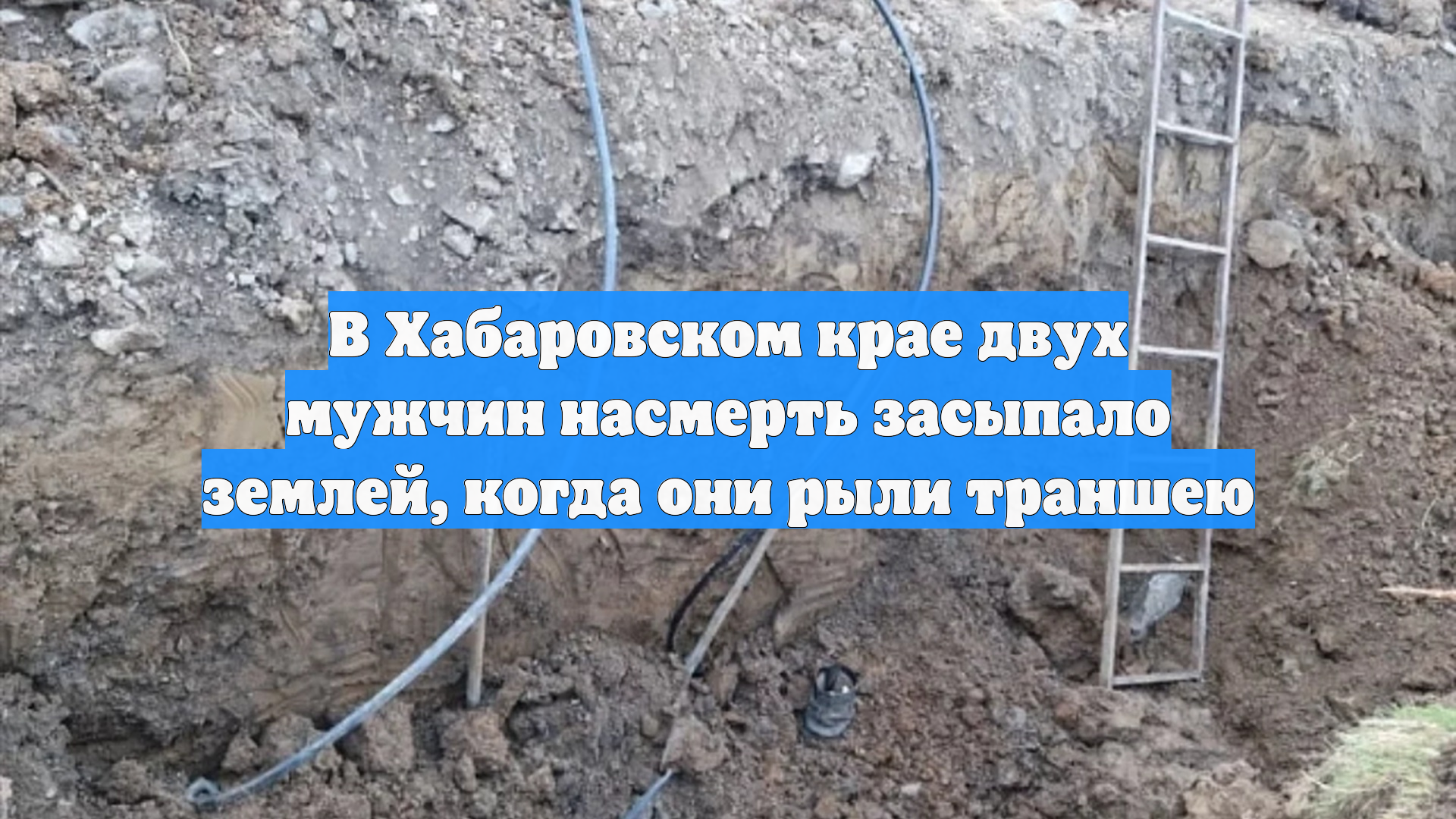 В Хабаровском крае двух мужчин насмерть засыпало землей, когда они рыли траншею