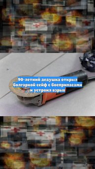 90-летний дедушка открыл болгаркой сейф с боеприпасами и устроил взрыв