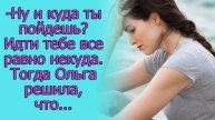 - Ну и куда ты пойдешь_ Идти тебе все равно некуда. Тогда Ольга решила, что...