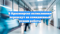 В Красноярске поликлиники переведут на семидневный режим работы