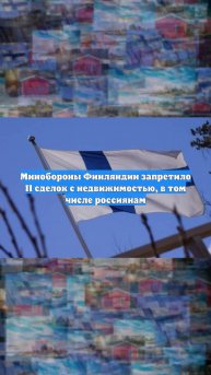 Минобороны Финляндии запретило 11 сделок с недвижимостью, в том числе россиянам