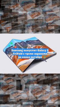 Samsung выпустит Galaxy Z TriFold с тремя экранами до конца октября