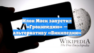 Илон Маск запустил «Грокипедию» — альтернативу «Википедии»