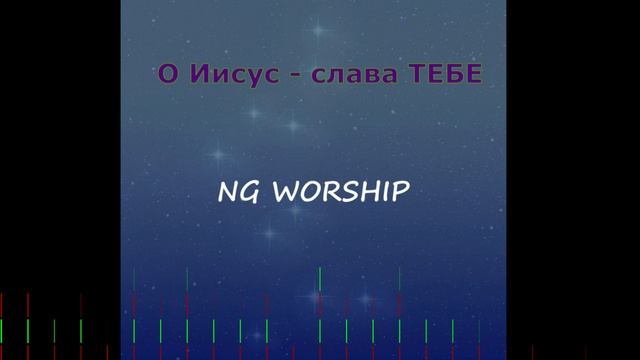 О Иисус - слава ТЕБЕ / NG