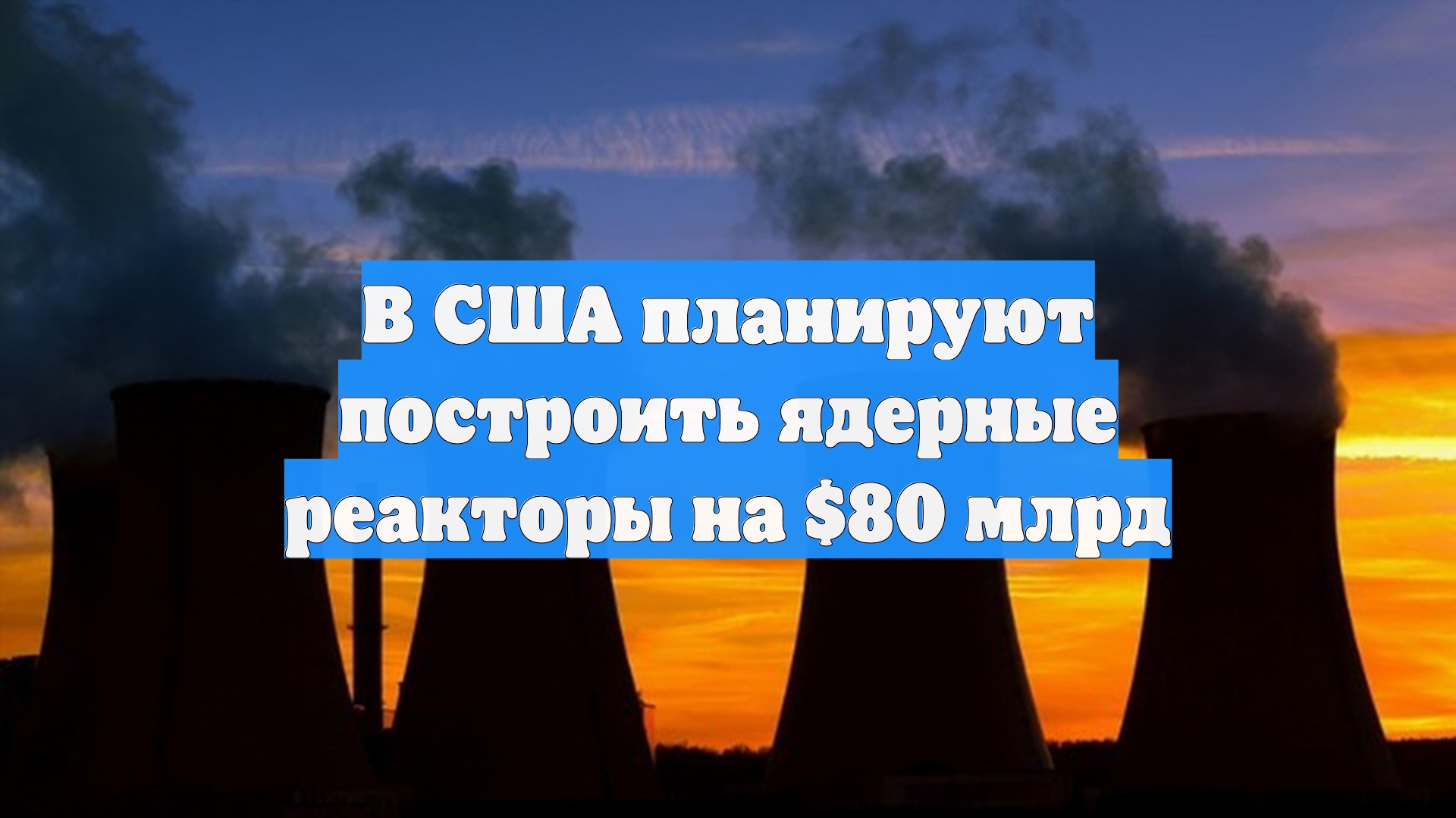 В США планируют построить ядерные реакторы на $80 млрд