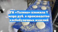 ГК «Талина» вложила 7 млрд руб. в производство хлебобулочных изделий