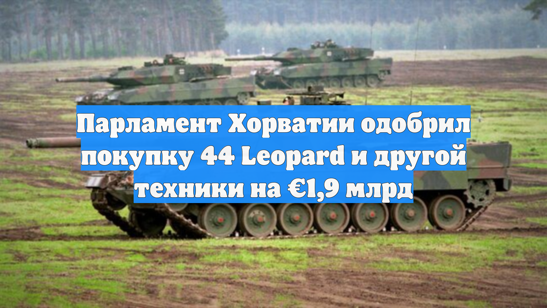 Парламент Хорватии одобрил покупку 44 Leopard и другой техники на €1,9 млрд
