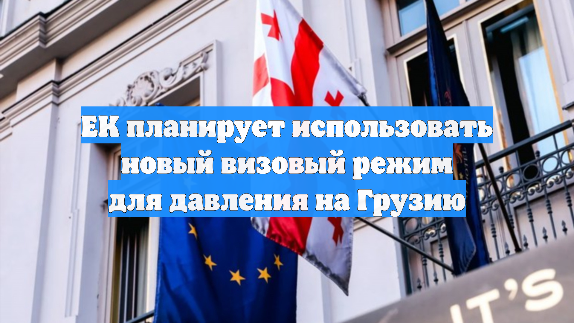 ЕК планирует использовать новый визовый режим для давления на Грузию