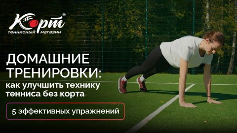 Домашние тренировки: как улучшить технику тенниса без корта. 5 эффективных упражнений