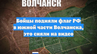 Бойцы подняли флаг РФ в южной части Волчанска, это сняли на видео