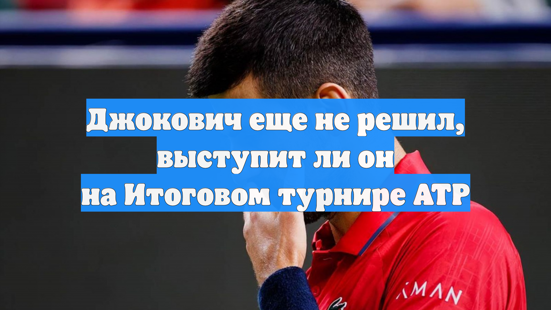 Джокович еще не решил, выступит ли он на Итоговом турнире ATP