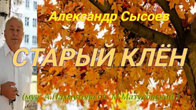 Александр Сысоев СТАРЫЙ КЛЁН ( муз.А.Пахмутова сл.М.Матусовский )