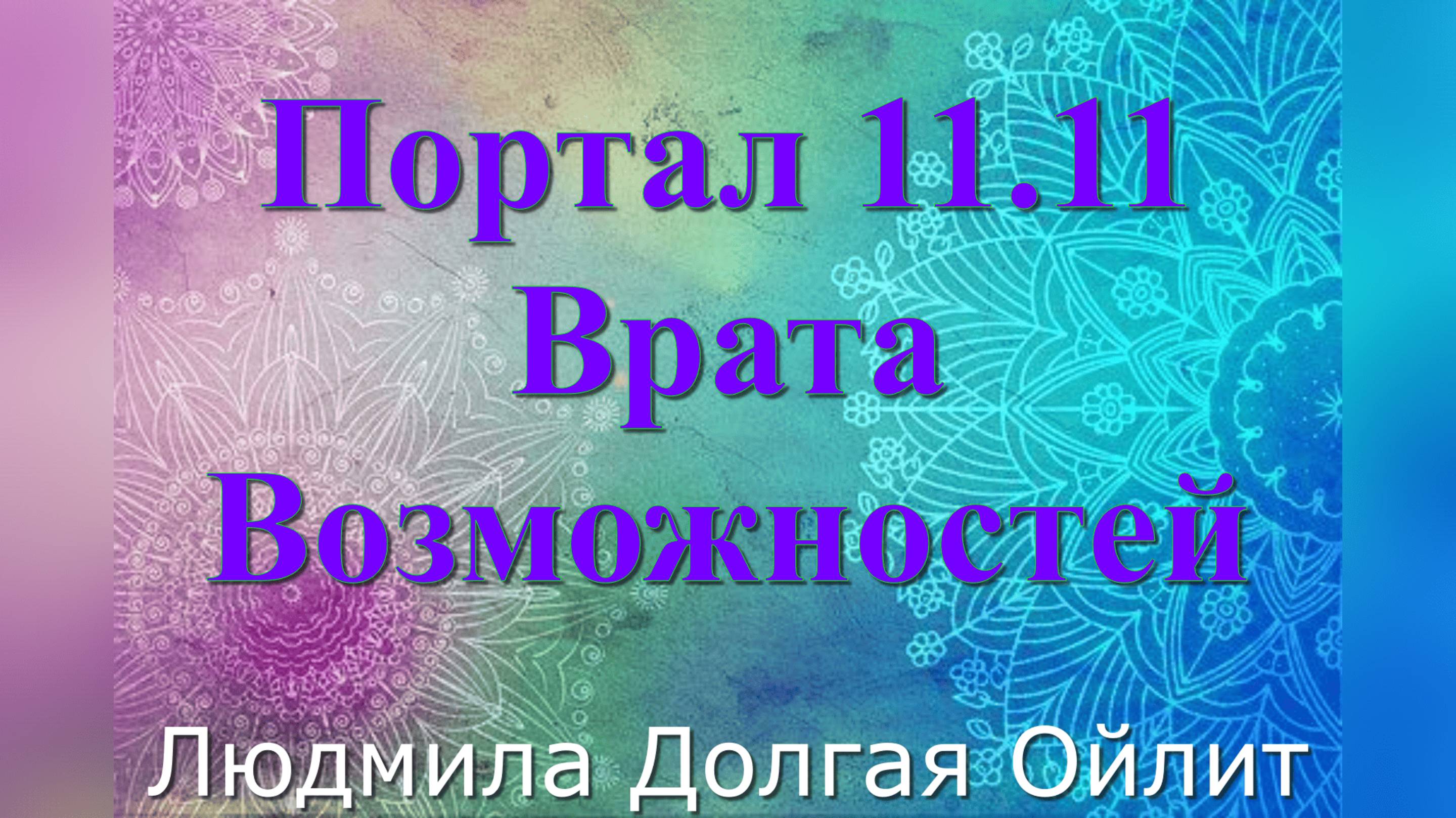 Портал 11.11 Врата Возможностей. Людмила Долгая Ойлит