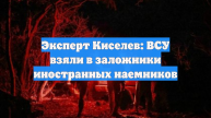Эксперт Киселев: ВСУ взяли в заложники иностранных наемников