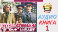 #Аудиокнига. «ПЕРЕНОС ВО ВРЕМЕНИ - 1! Лейтенант милиции». КНИГА 1. #Попаданцы#БоеваяФантастика