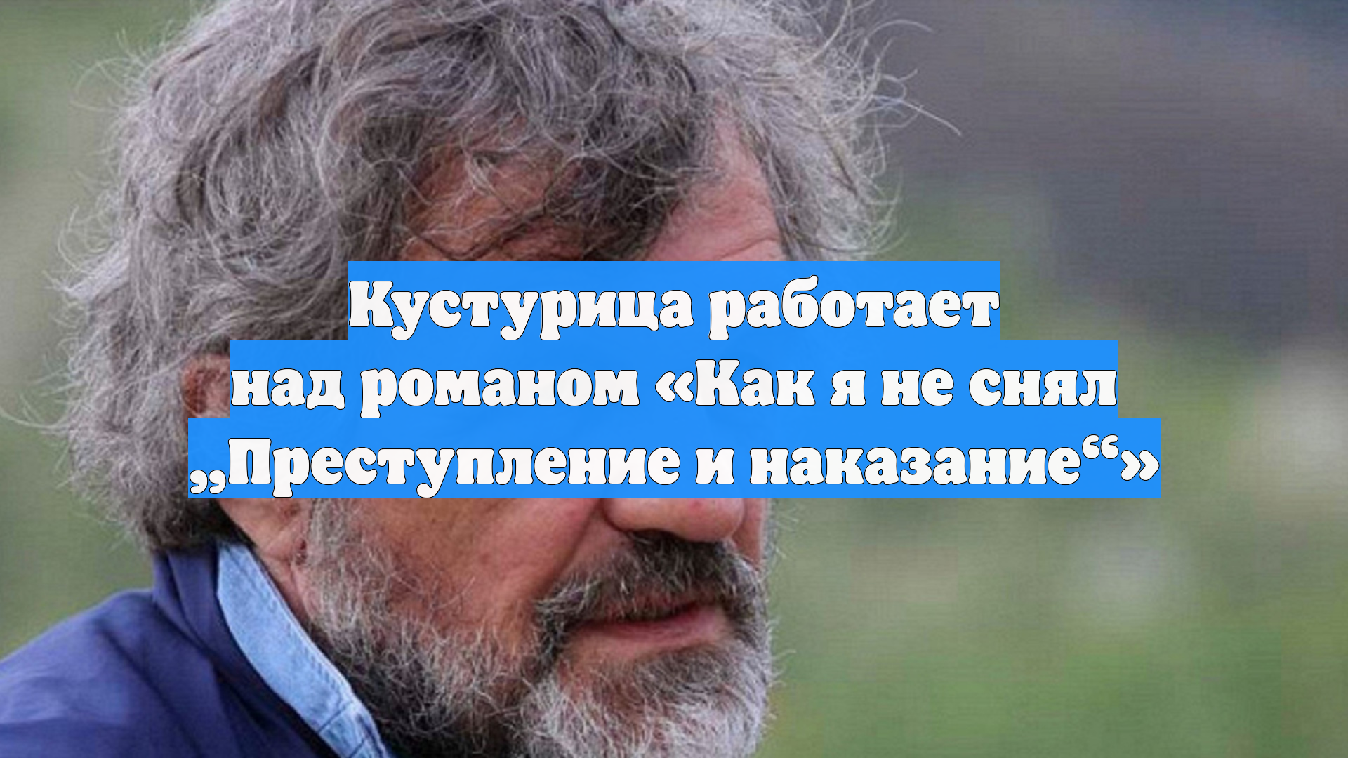 Кустурица работает над романом «Как я не снял „Преступление и наказание“»