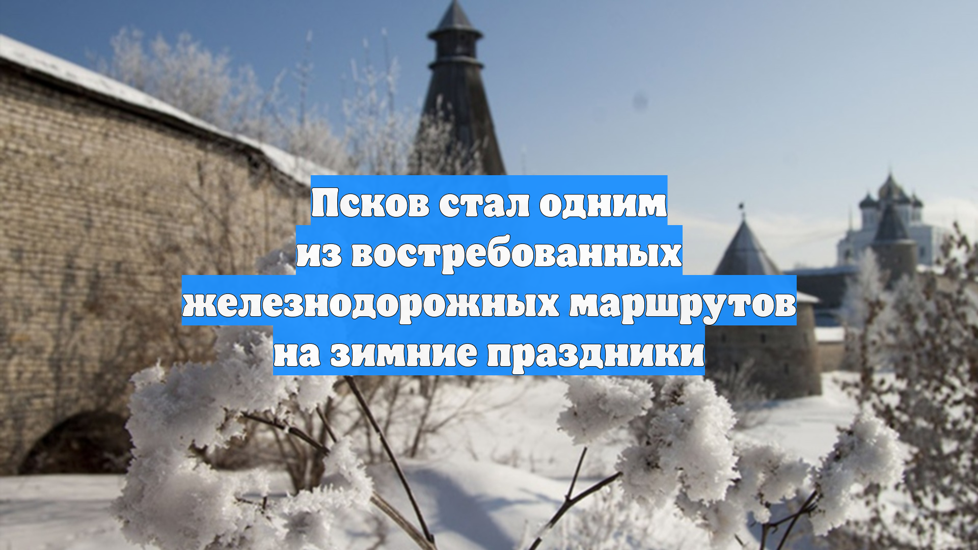 Псков стал одним из востребованных железнодорожных маршрутов на зимние праздники
