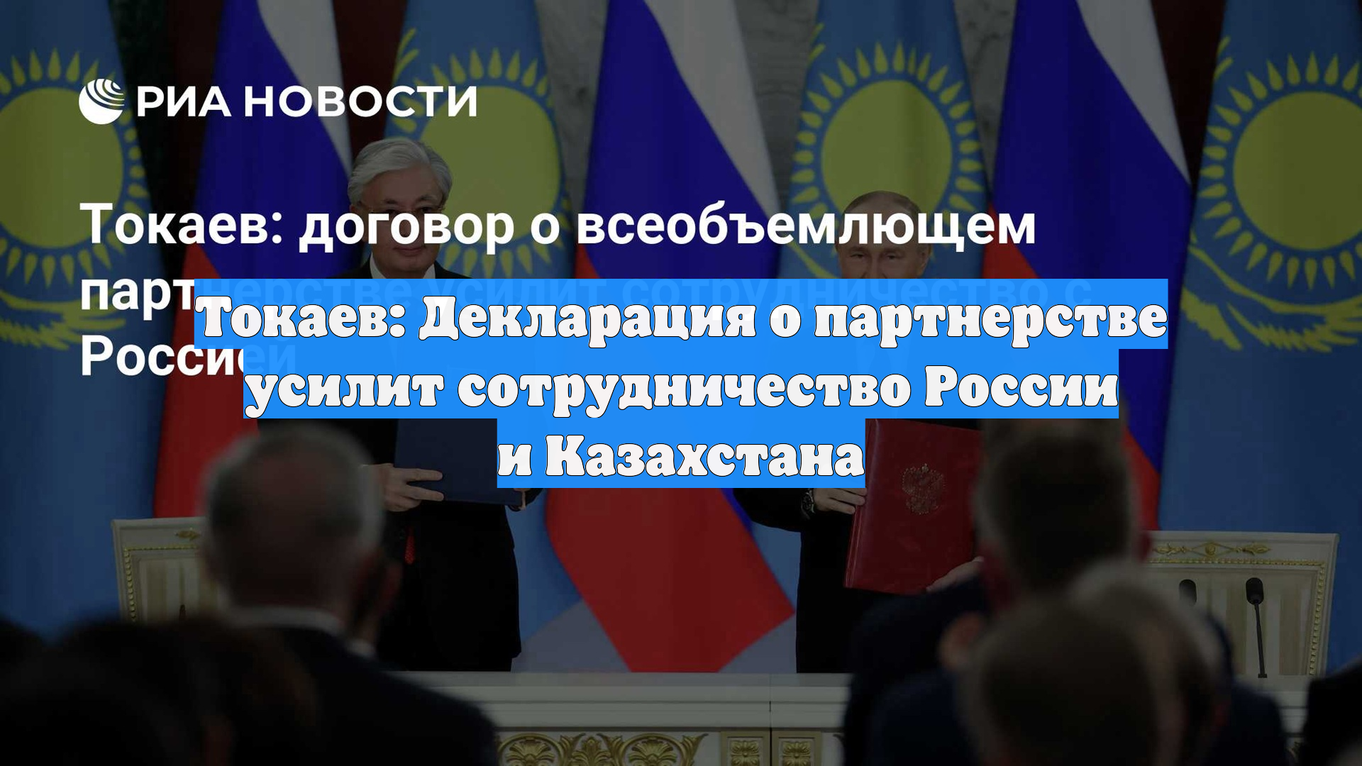 Токаев: Декларация о партнерстве усилит сотрудничество России и Казахстана