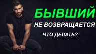 БЫВШИЙ НЕ ВОЗВРАЩАЕТСЯ, ЧТО ДЕЛАТЬ?