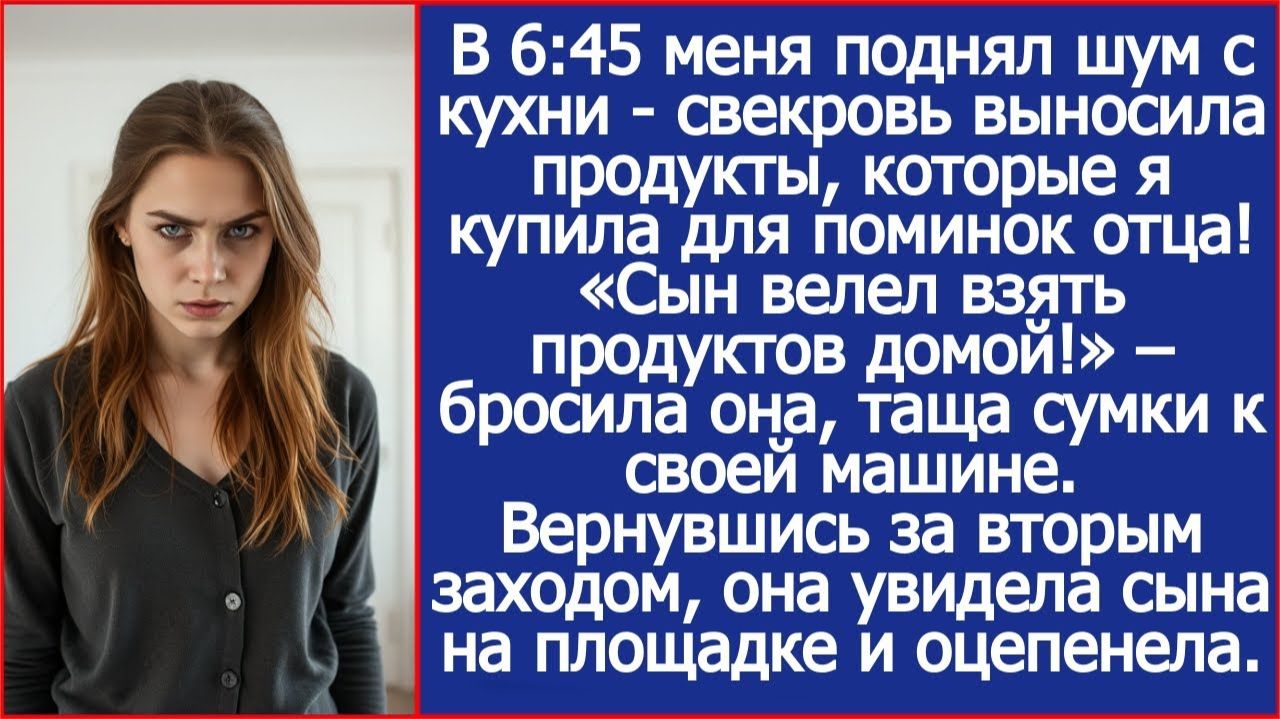 В 6:45 меня поднял шум с кухни - свекровь выносила продукты, которые я купила для поминок отца.