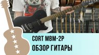 Cort MBM-2P - обзор гитары