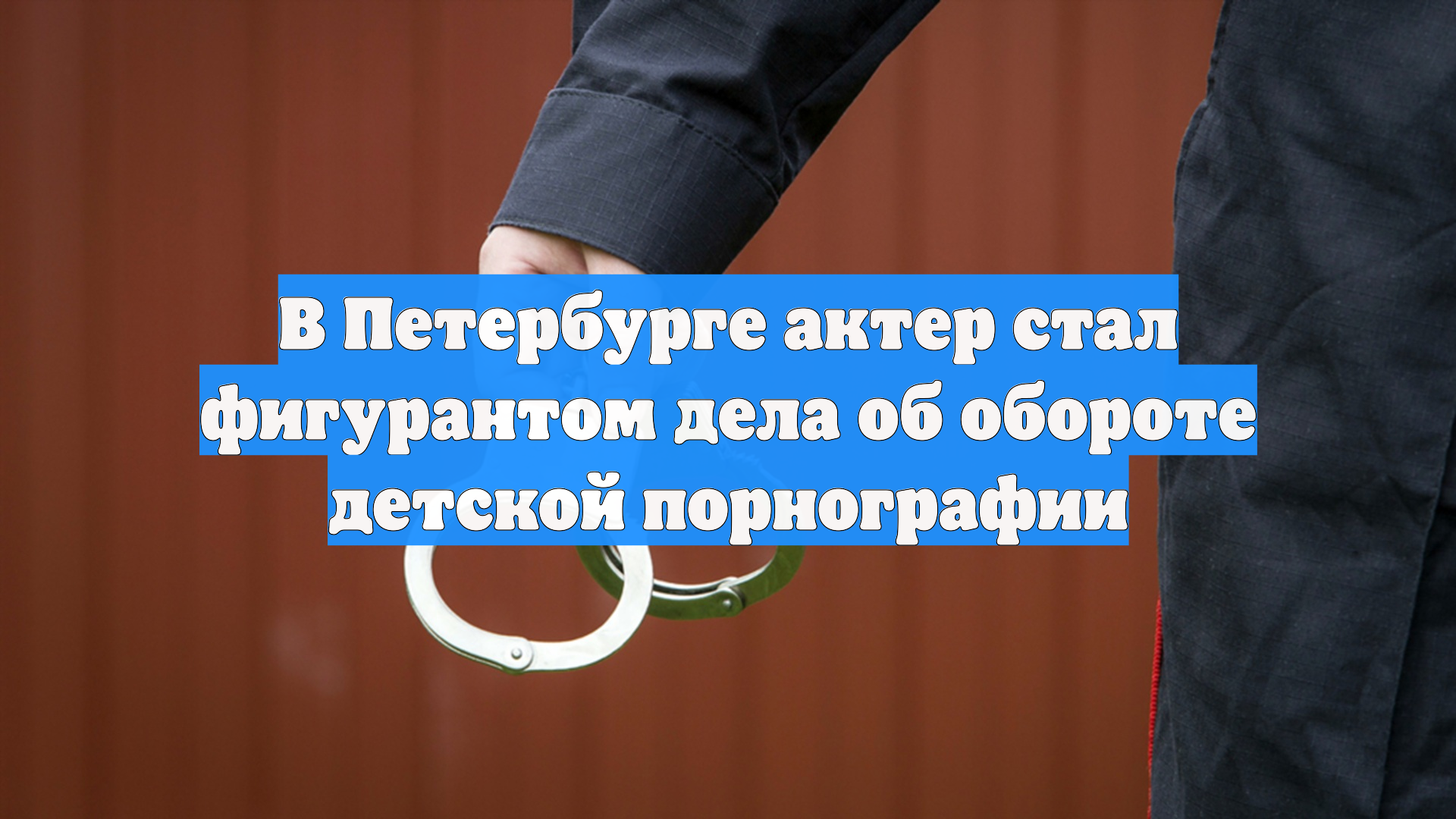 В Петербурге актер стал фигурантом дела об обороте детской порнографии