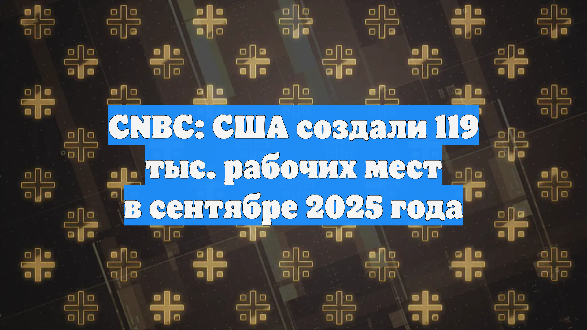 CNBC: США создали 119 тыс. рабочих мест в сентябре 2025 года