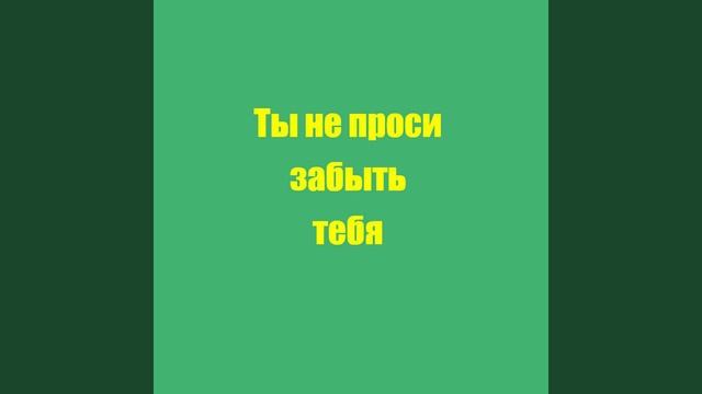 Ты не проси забыть тебя