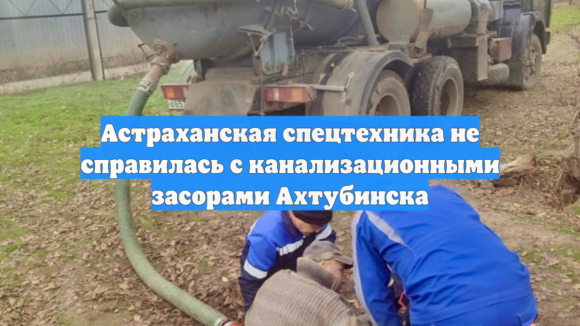 Астраханская спецтехника не справилась с канализационными засорами Ахтубинска