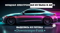 №63 Downtempo - Funk слушать онлайн / Мощная медленная электронная музыка в машину
