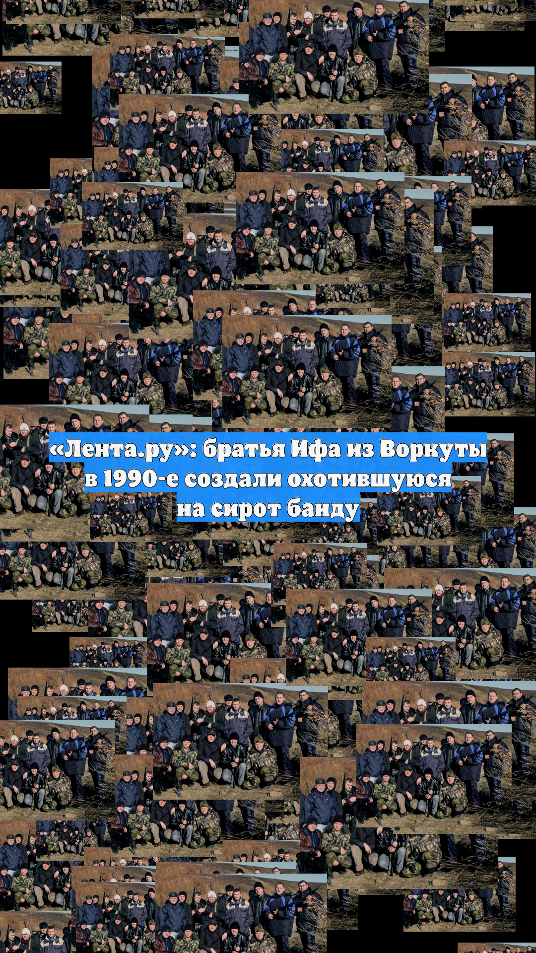 «Лента.ру»: братья Ифа из Воркуты в 1990-е создали охотившуюся на сирот банду