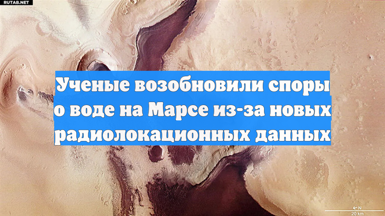 Ученые возобновили споры о воде на Марсе из-за новых радиолокационных данных