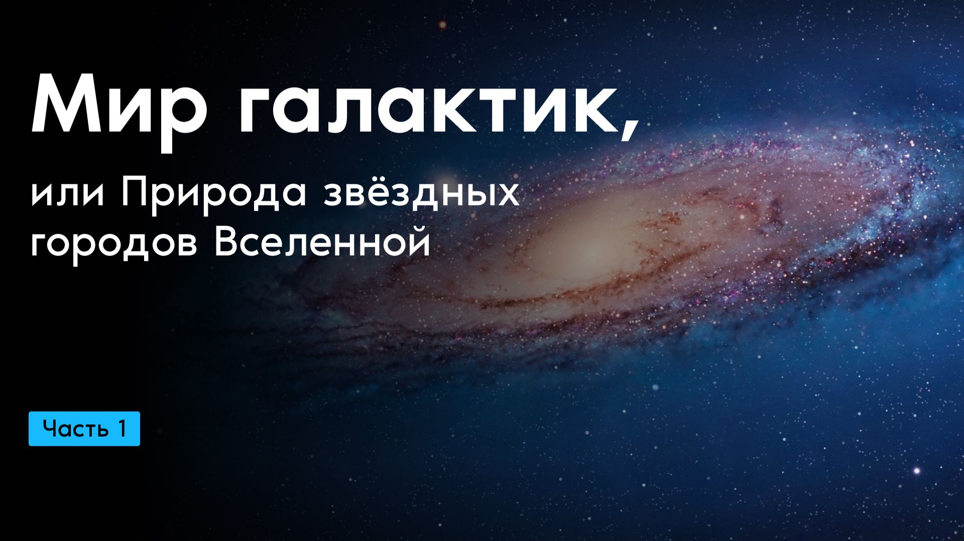 Мир галактик, или Природа звёздных городов Вселенной. Часть 1