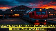 Москва жёстко ответила на угрозы Литвы перекрыть транзит в Калининград