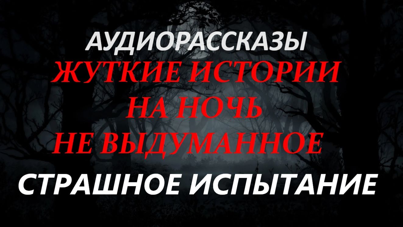 СТРАШНЫЕ РАССКАЗЫ НА НОЧЬ-СТРАШНОЕ ИСПЫТАНИЕ