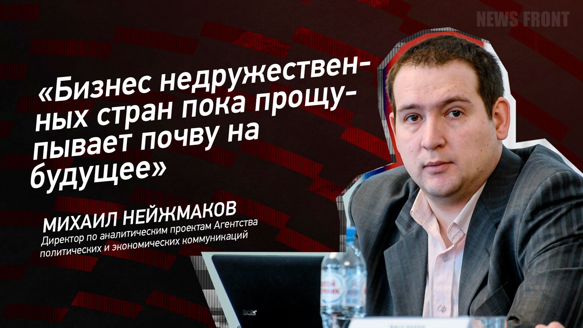 "Бизнес недружественных стран пока прощупывает почву на будущее" - Михаил Нейжмаков