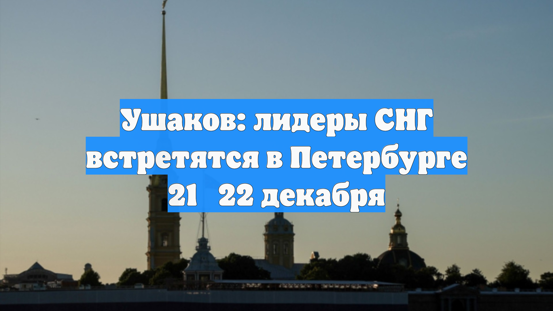 Ушаков: лидеры СНГ встретятся в Петербурге 21‑22 декабря