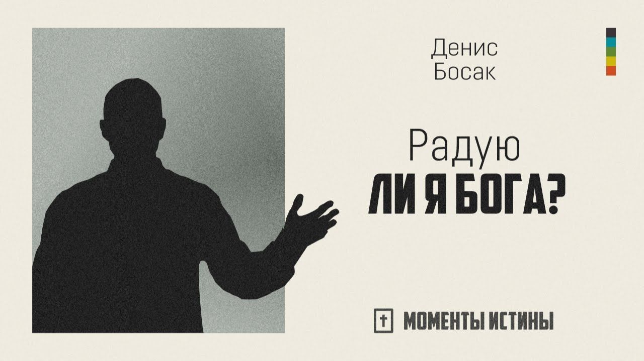Радую ли я Бога? | «Моменты истины»; Денис Босак | №63