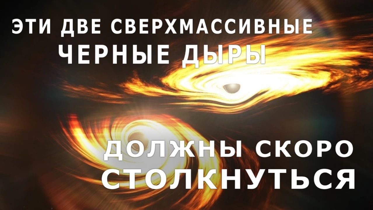 Астрономы обнаружили две сверхмассивные черные дыры, которые через три года должны столкнуться
