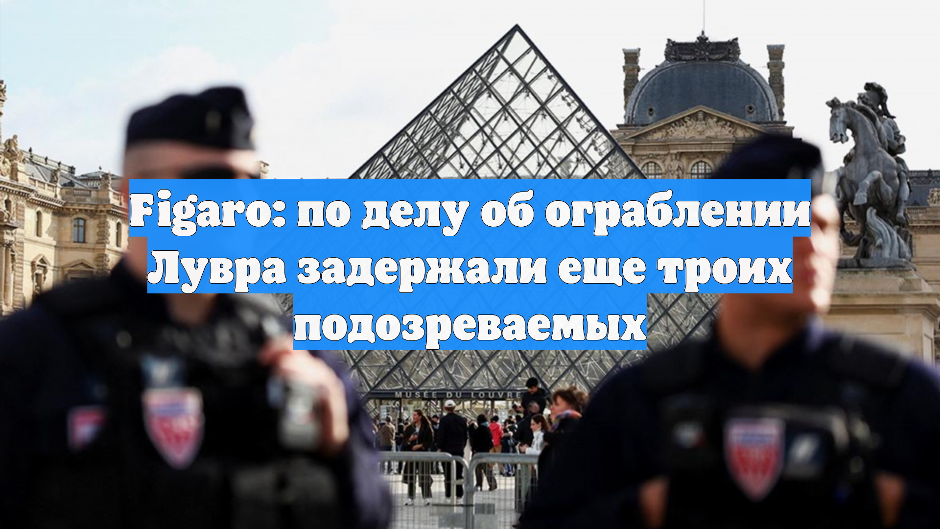 Четверым гражданам по делу об ограблении Лувра грозит до десяти лет