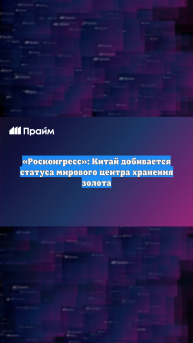 «Росконгресс»: Китай добивается статуса мирового центра хранения золота
