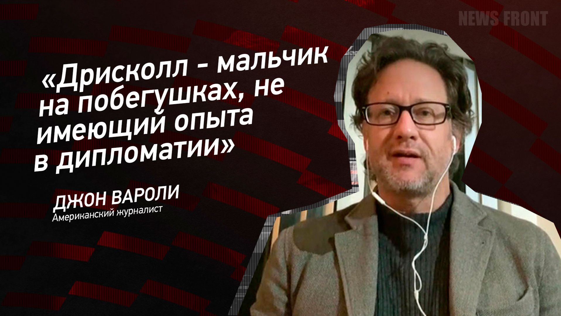 "Дрисколл - мальчик на побегушках, не имеющий опыта в дипломатии" - Джон Вароли
