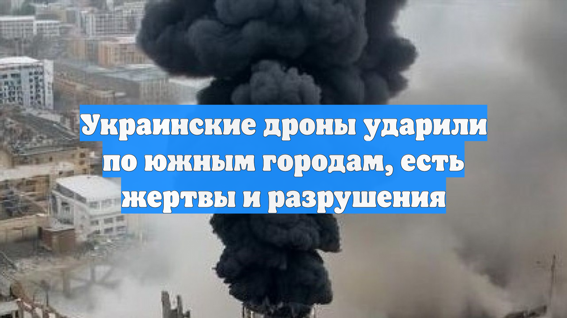 Украинские дроны ударили по южным городам, есть жертвы и разрушения